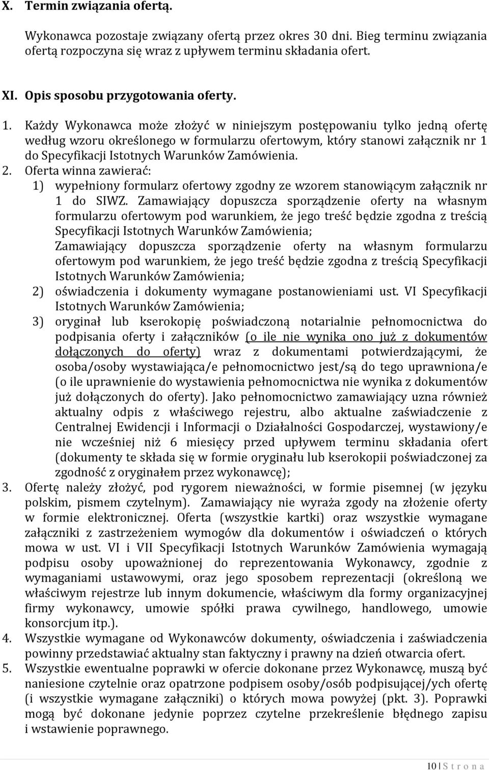 Każdy Wykonawca może złożyć w niniejszym postępowaniu tylko jedną ofertę według wzoru określonego w formularzu ofertowym, który stanowi załącznik nr 1 do Specyfikacji Istotnych Warunków Zamówienia. 2.