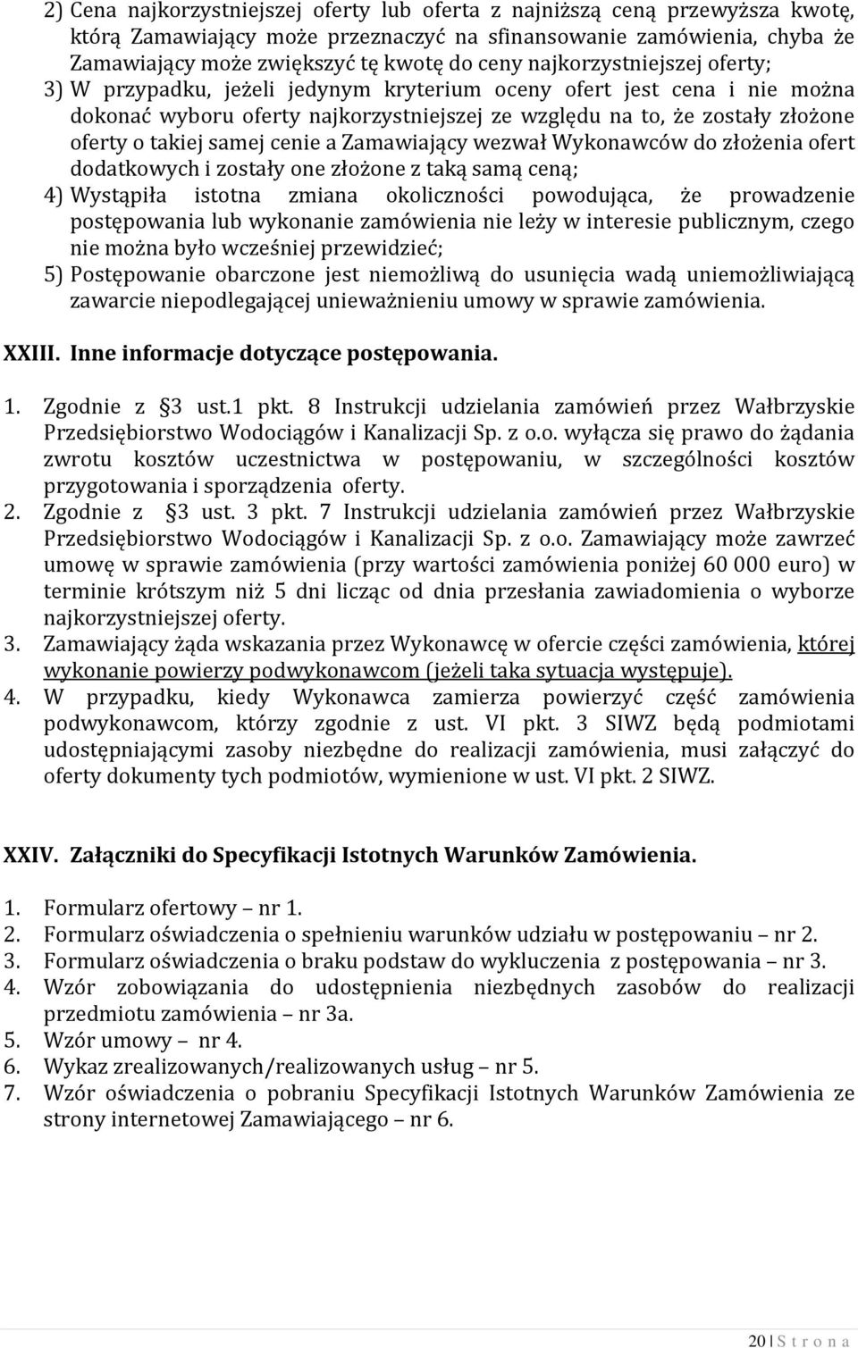 samej cenie a Zamawiający wezwał Wykonawców do złożenia ofert dodatkowych i zostały one złożone z taką samą ceną; 4) Wystąpiła istotna zmiana okoliczności powodująca, że prowadzenie postępowania lub