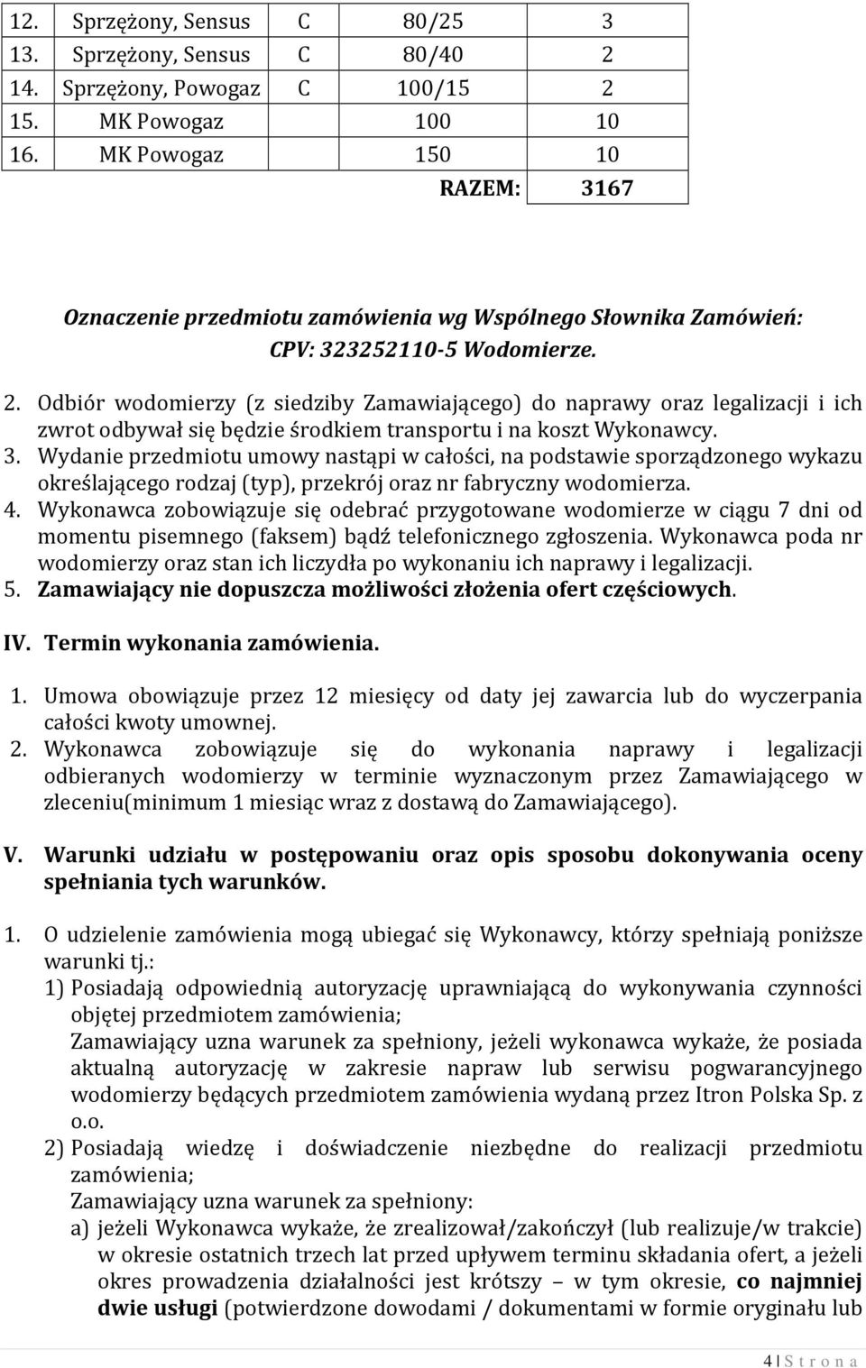 Odbiór wodomierzy (z siedziby Zamawiającego) do naprawy oraz legalizacji i ich zwrot odbywał się będzie środkiem transportu i na koszt Wykonawcy. 3.