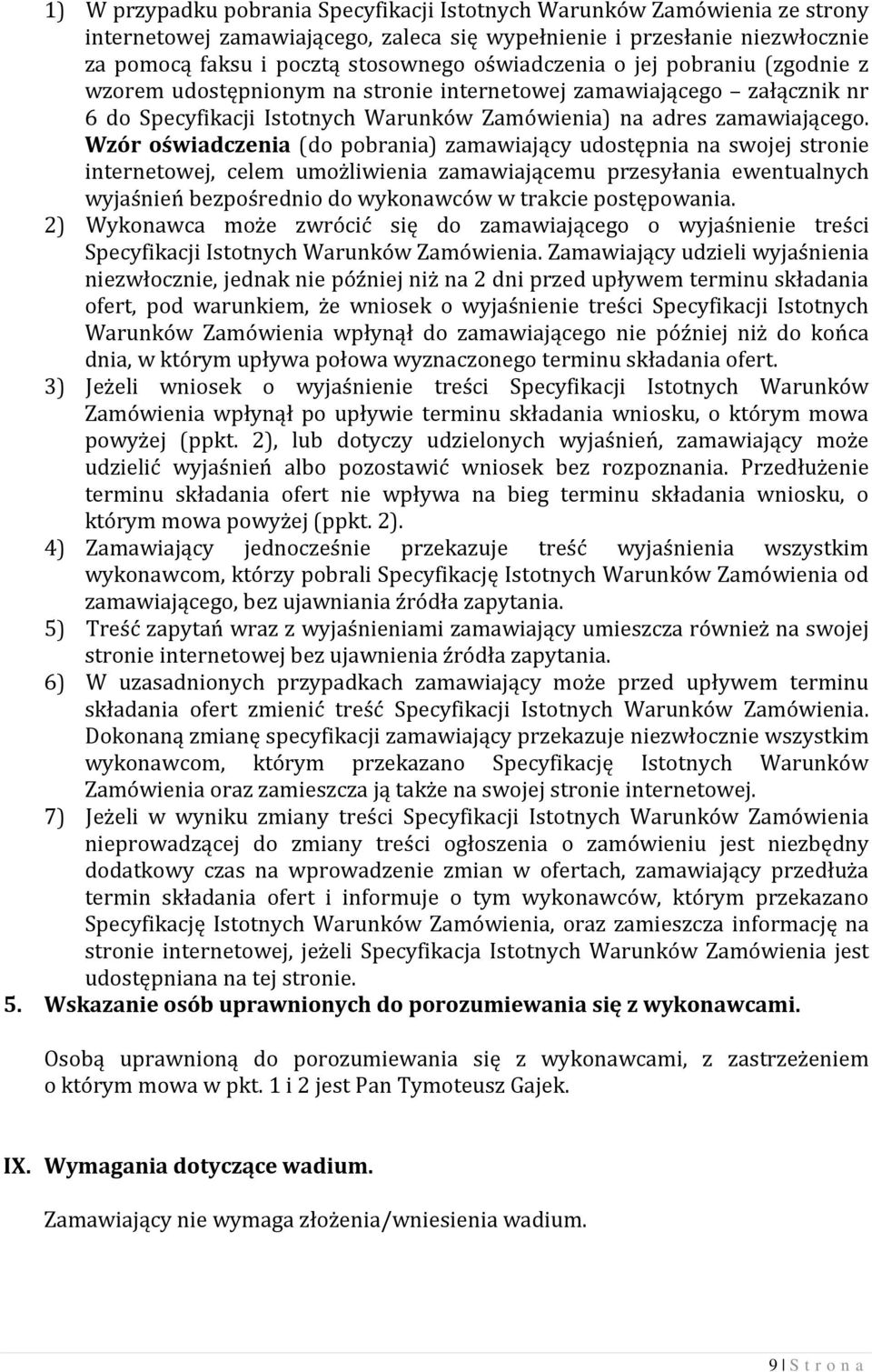 Wzór oświadczenia (do pobrania) zamawiający udostępnia na swojej stronie internetowej, celem umożliwienia zamawiającemu przesyłania ewentualnych wyjaśnień bezpośrednio do wykonawców w trakcie