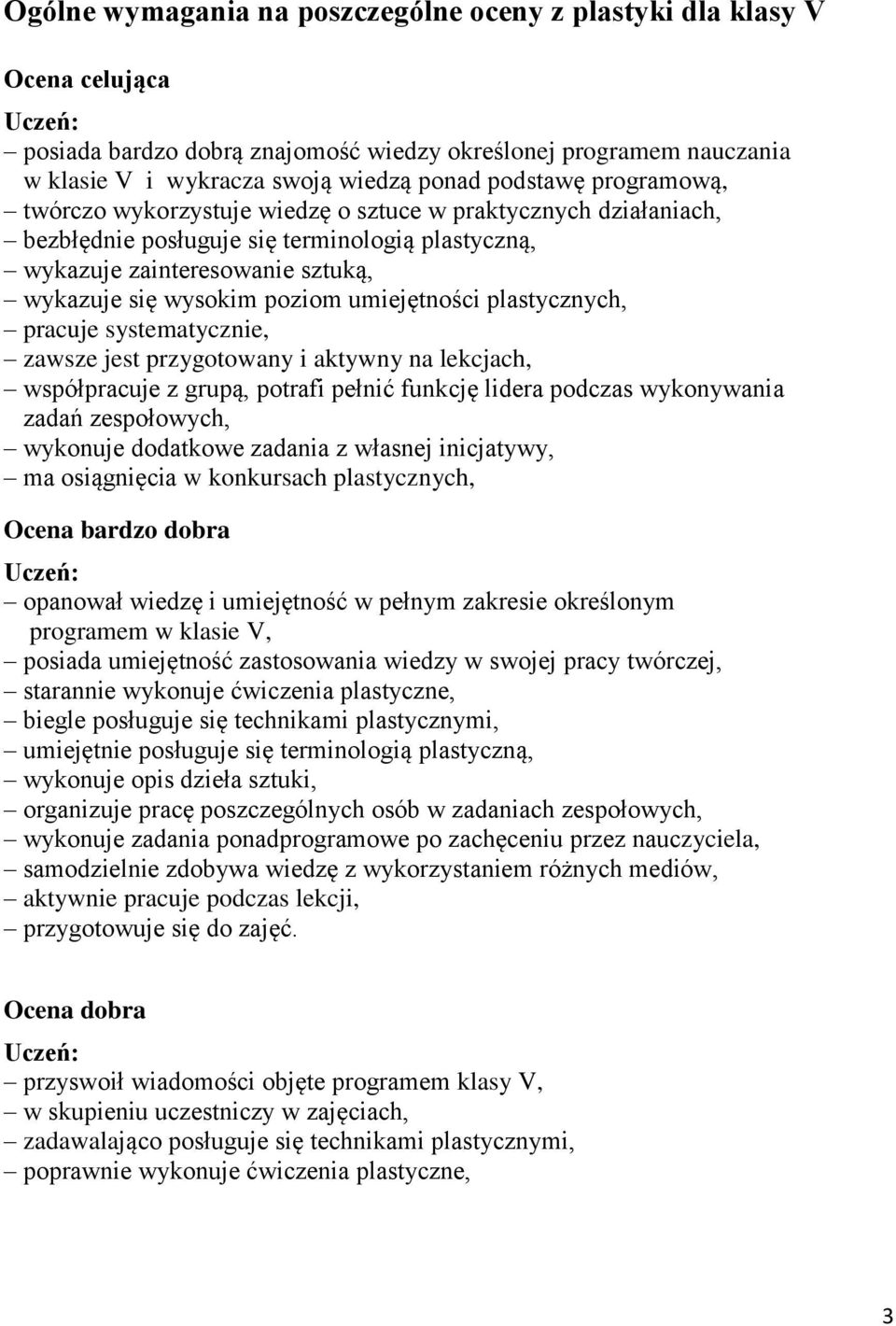 umiejętności plastycznych, pracuje systematycznie, zawsze jest przygotowany i aktywny na lekcjach, współpracuje z grupą, potrafi pełnić funkcję lidera podczas wykonywania zadań zespołowych, wykonuje