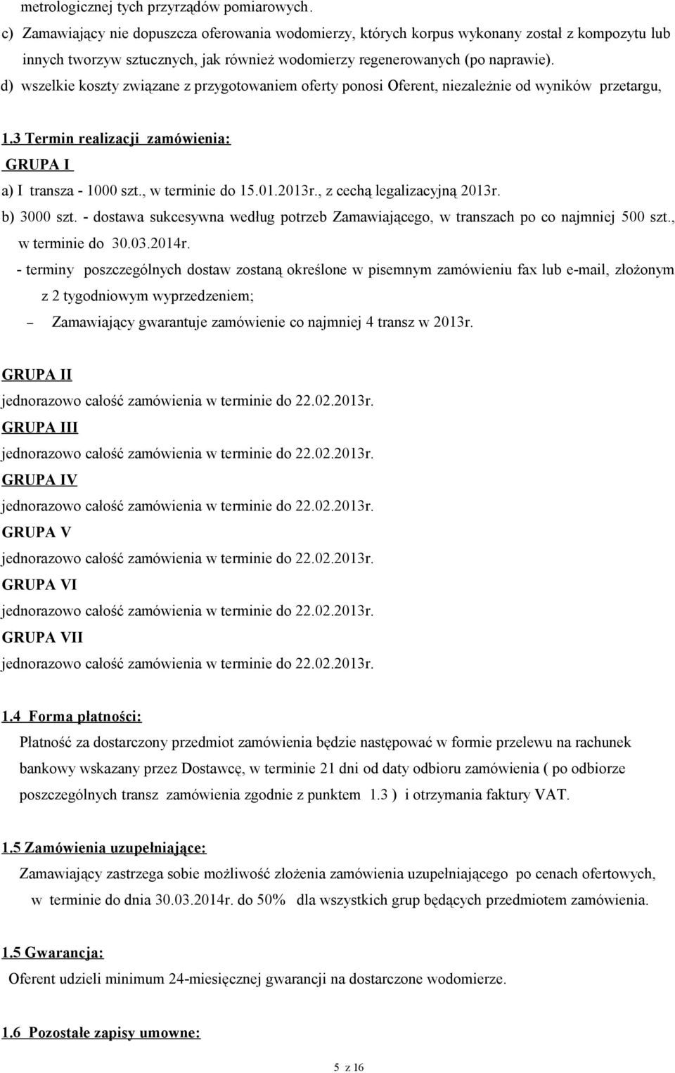 d) wszelkie koszty związane z przygotowaniem oferty ponosi Oferent, niezależnie od wyników przetargu, 1.3 Termin realizacji zamówienia: GRUPA I a) I transza - 1000 szt., w terminie do 15.01.2013r.