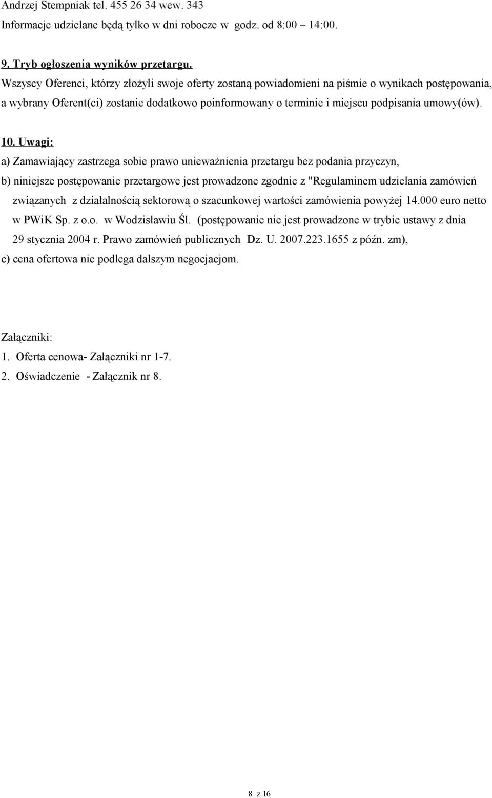 10. Uwagi: a) Zamawiający zastrzega sobie prawo unieważnienia przetargu bez podania przyczyn, b) niniejsze postępowanie przetargowe jest prowadzone zgodnie z "Regulaminem udzielania zamówień