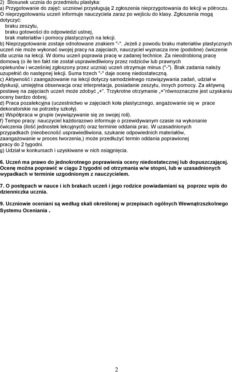 Zgłoszenia mogą dotyczyć: braku zeszytu, braku gotowości do odpowiedzi ustnej, brak materiałów i pomocy plastycznych na lekcji. b) Nieprzygotowanie zostaje odnotowane znakiem "-".