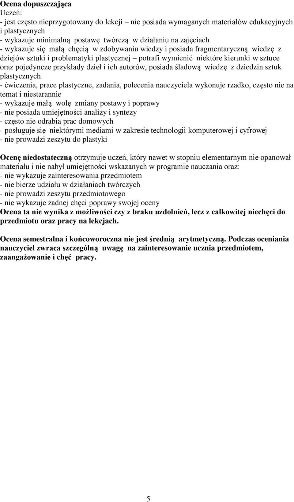 posiada śladową wiedzę z dziedzin sztuk plastycznych - ćwiczenia, prace plastyczne, zadania, polecenia nauczyciela wykonuje rzadko, często nie na temat i niestarannie - wykazuje małą wolę zmiany