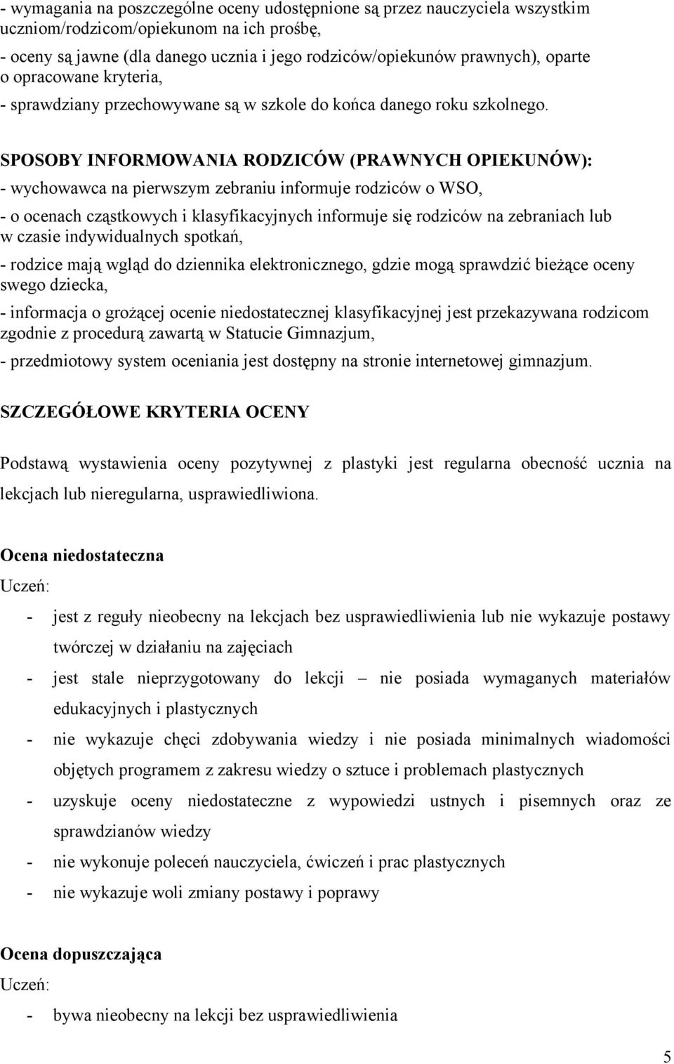 SPOSOBY INFORMOWANIA RODZICÓW (PRAWNYCH OPIEKUNÓW): - wychowawca na pierwszym zebraniu informuje rodziców o WSO, - o ocenach cząstkowych i klasyfikacyjnych informuje się rodziców na zebraniach lub w