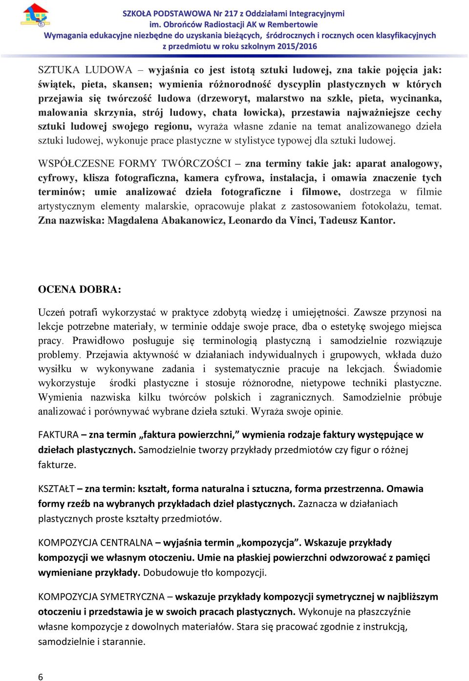 dzieła sztuki ludowej, wykonuje prace plastyczne w stylistyce typowej dla sztuki ludowej.