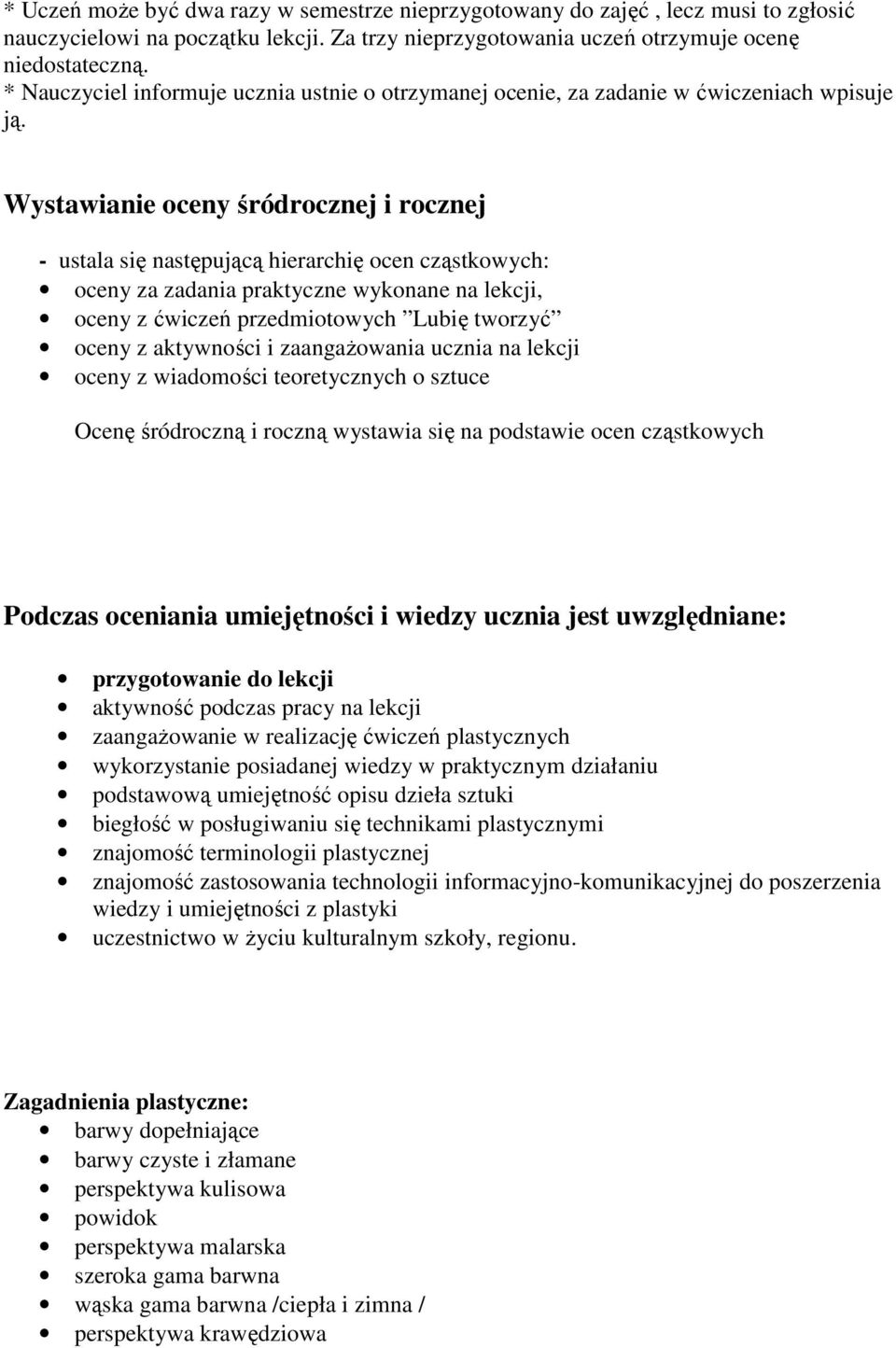 Wystawianie oceny śródrocznej i rocznej - ustala się następującą hierarchię ocen cząstkowych: oceny za zadania praktyczne wykonane na lekcji, oceny z ćwiczeń przedmiotowych Lubię tworzyć oceny z