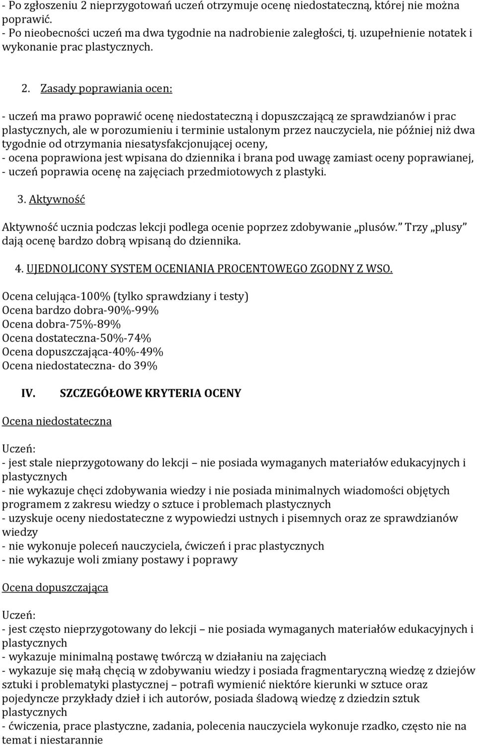 Zasady poprawiania ocen: - uczeń ma prawo poprawić ocenę niedostateczną i dopuszczającą ze sprawdzianów i prac, ale w porozumieniu i terminie ustalonym przez nauczyciela, nie później niż dwa tygodnie