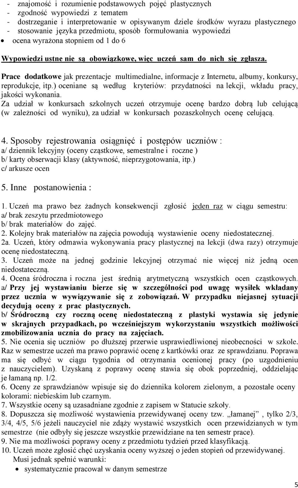 Prace dodatkowe jak prezentacje multimedialne, informacje z Internetu, albumy, konkursy, reprodukcje, itp.) oceniane są według kryteriów: przydatności na lekcji, wkładu pracy, jakości wykonania.