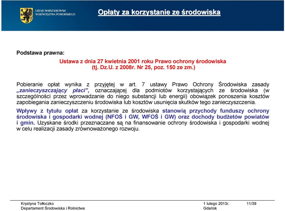 obowiązek ponoszenia kosztów zapobiegania zanieczyszczeniu środowiska lub kosztów usunięcia skutków tego zanieczyszczenia.