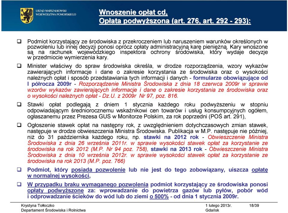 Kary wnoszone są na rachunek wojewódzkiego inspektora ochrony środowiska, który wydaje decyzje w przedmiocie wymierzenia kary.