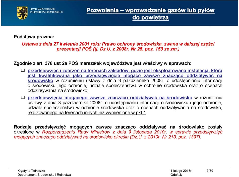 378 ust 2a POŚ marszałek województwa jest właściwy w sprawach: przedsięwzięć i zdarzeń na terenach zakładów, gdzie jest eksploatowana instalacja, która jest kwalifikowana jako przedsięwzięcie mogące