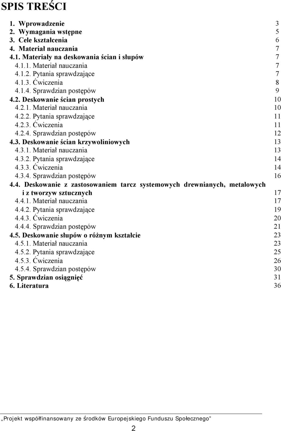 3.1. Materiał nauczania 13 4.3.2. Pytania sprawdzające 14 4.3.3. Ćwiczenia 14 4.3.4. Sprawdzian postępów 16 4.4. Deskowanie z zastosowaniem tarcz systemowych drewnianych, metalowych i z tworzyw sztucznych 17 4.