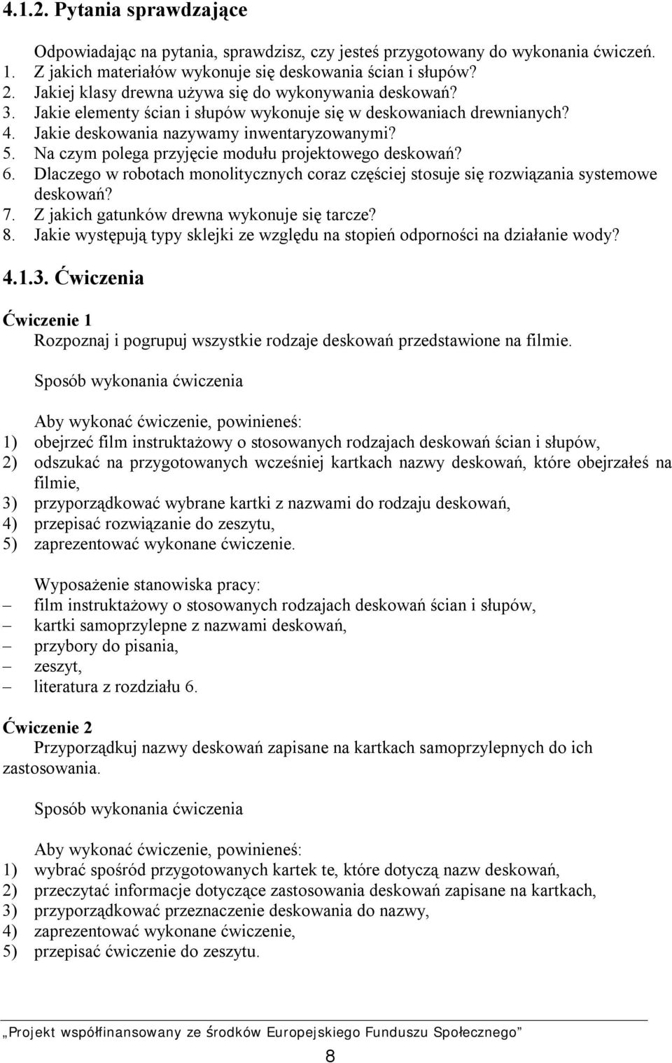 Na czym polega przyjęcie modułu projektowego deskowań? 6. Dlaczego w robotach monolitycznych coraz częściej stosuje się rozwiązania systemowe deskowań? 7. Z jakich gatunków drewna wykonuje się tarcze?