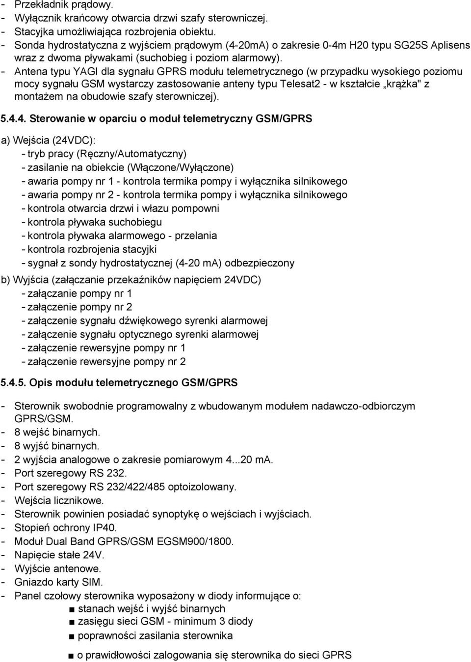 - Antena typu YAGI dla sygnału GPRS modułu telemetrycznego (w przypadku wysokiego poziomu mocy sygnału GSM wystarczy zastosowanie anteny typu Telesat2 - w kształcie krążka" z montażem na obudowie