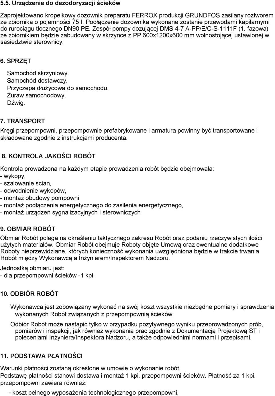 fazowa) ze zbiornikiem będzie zabudowany w skrzynce z PP 600x1200x600 mm wolnostojącej ustawionej w sąsiedztwie sterownicy. 6. SPRZĘT Samochód skrzyniowy. Samochód dostawczy.