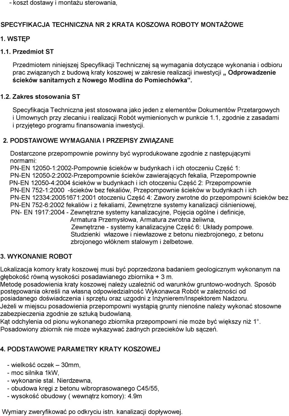 1. Przedmiot ST Przedmiotem niniejszej Specyfikacji Technicznej są wymagania dotyczące wykonania i odbioru prac związanych z budową kraty koszowej w zakresie realizacji inwestycji Odprowadzenie