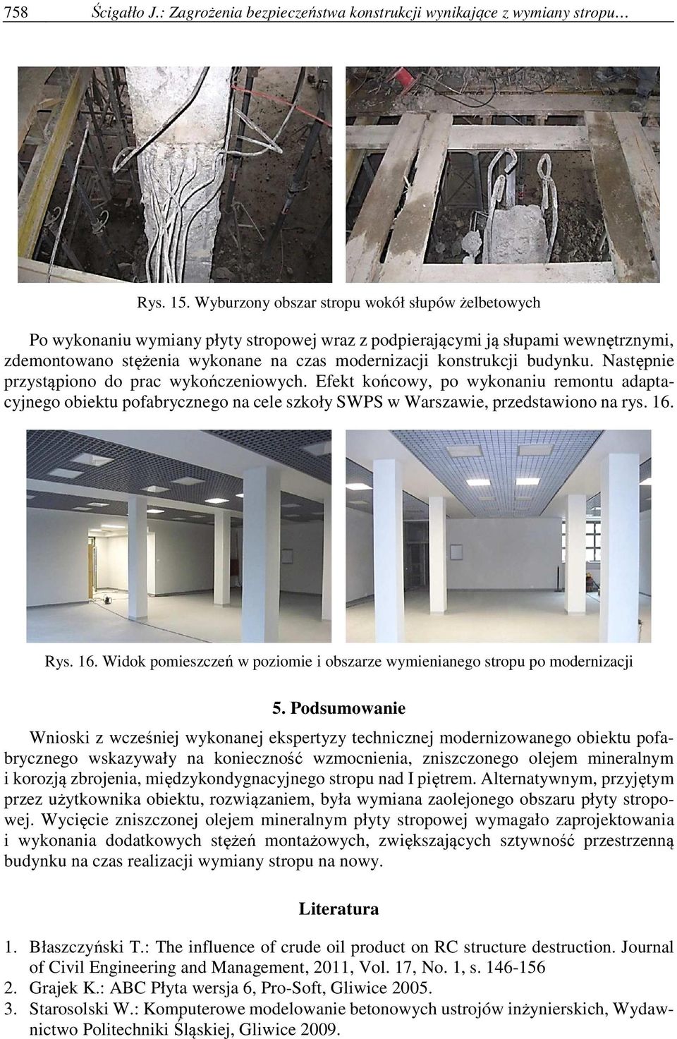 budynku. Następnie przystąpiono do prac wykończeniowych. Efekt końcowy, po wykonaniu remontu adaptacyjnego obiektu pofabrycznego na cele szkoły SWPS w Warszawie, przedstawiono na rys. 16.