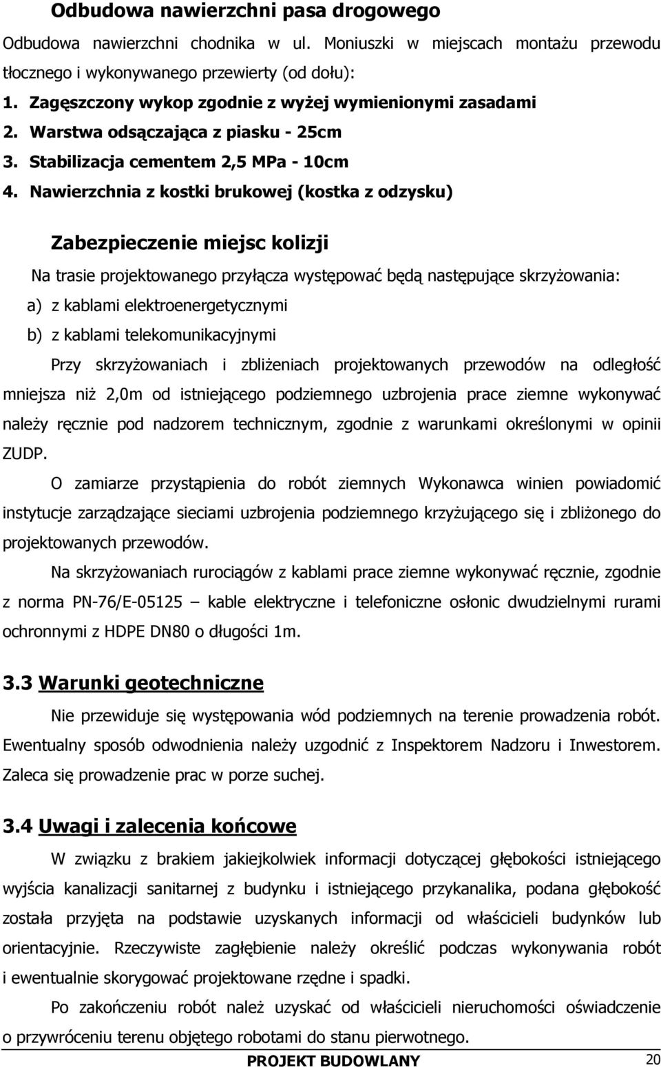 Nawierzchnia z kostki brukowej (kostka z odzysku) Zabezpieczenie miejsc kolizji Na trasie projektowanego przyłącza występować będą następujące skrzyżowania: a) z kablami elektroenergetycznymi b) z