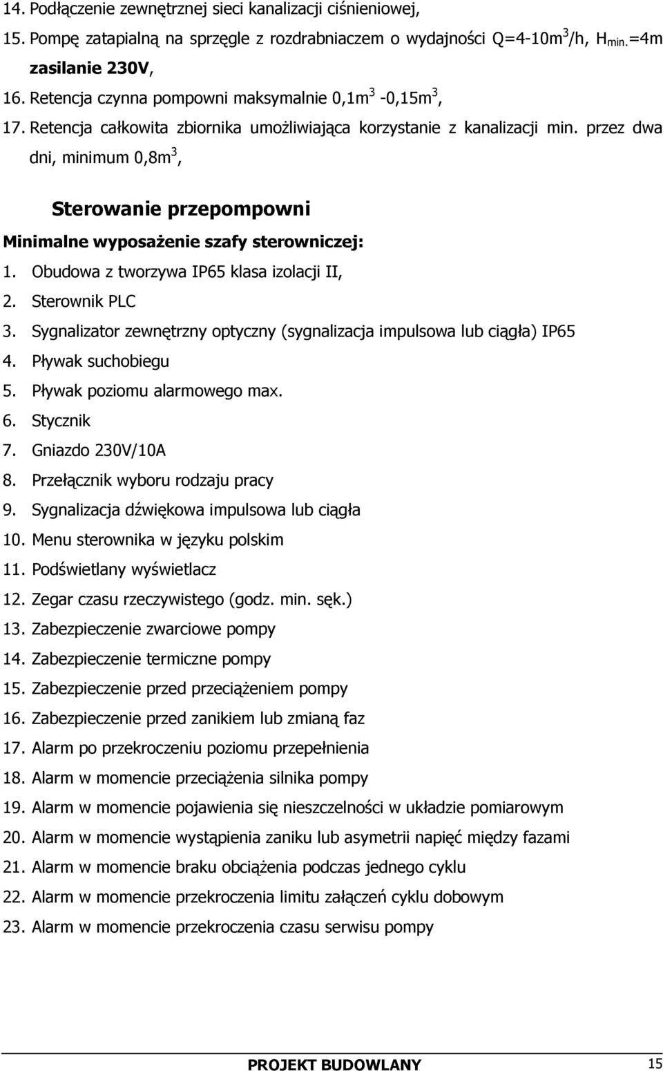 przez dwa dni, minimum 0,8m 3, Sterowanie przepompowni Minimalne wyposażenie szafy sterowniczej: 1. Obudowa z tworzywa IP65 klasa izolacji II, 2. Sterownik PLC 3.