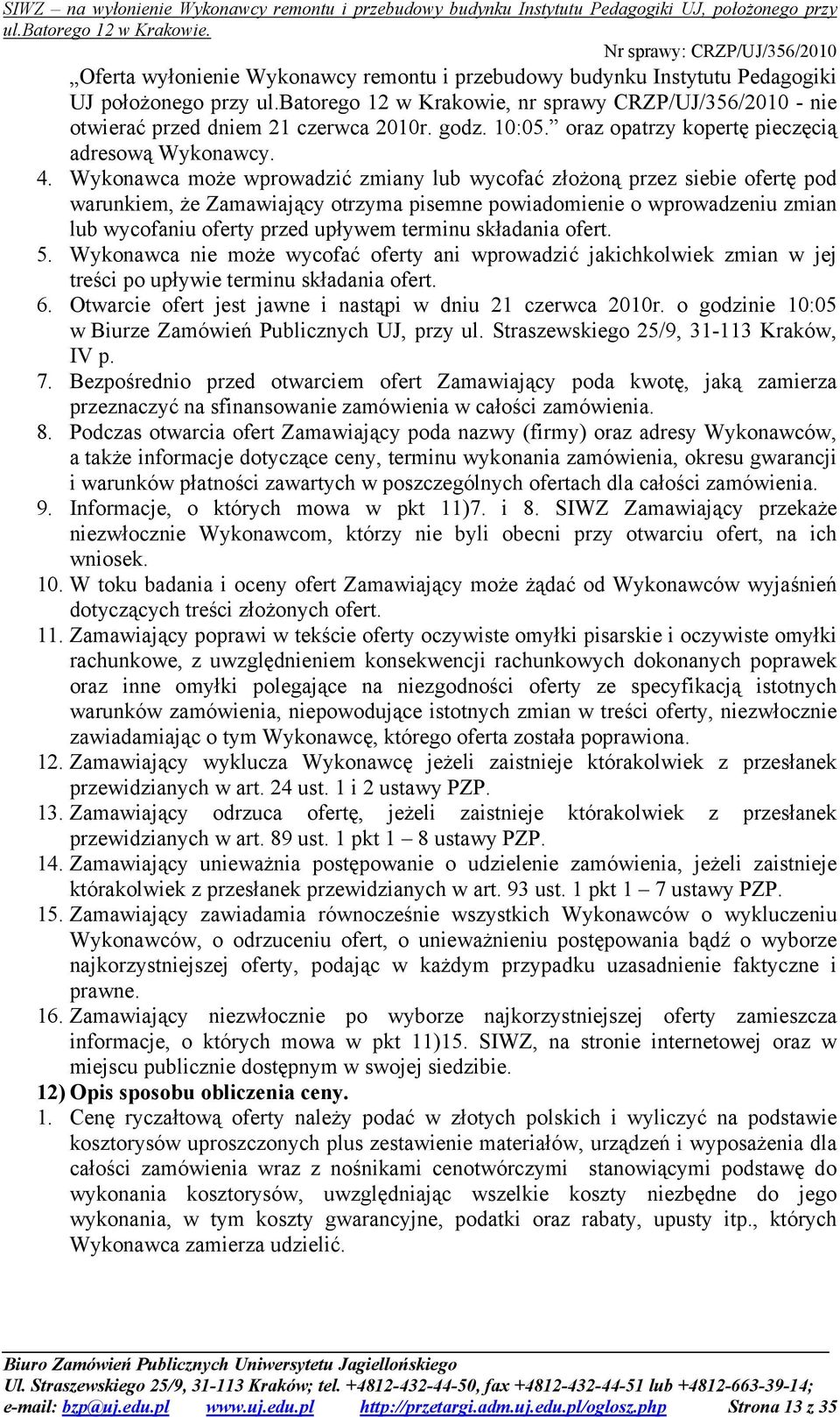 Wykonawca może wprowadzić zmiany lub wycofać złożoną przez siebie ofertę pod warunkiem, że Zamawiający otrzyma pisemne powiadomienie o wprowadzeniu zmian lub wycofaniu oferty przed upływem terminu