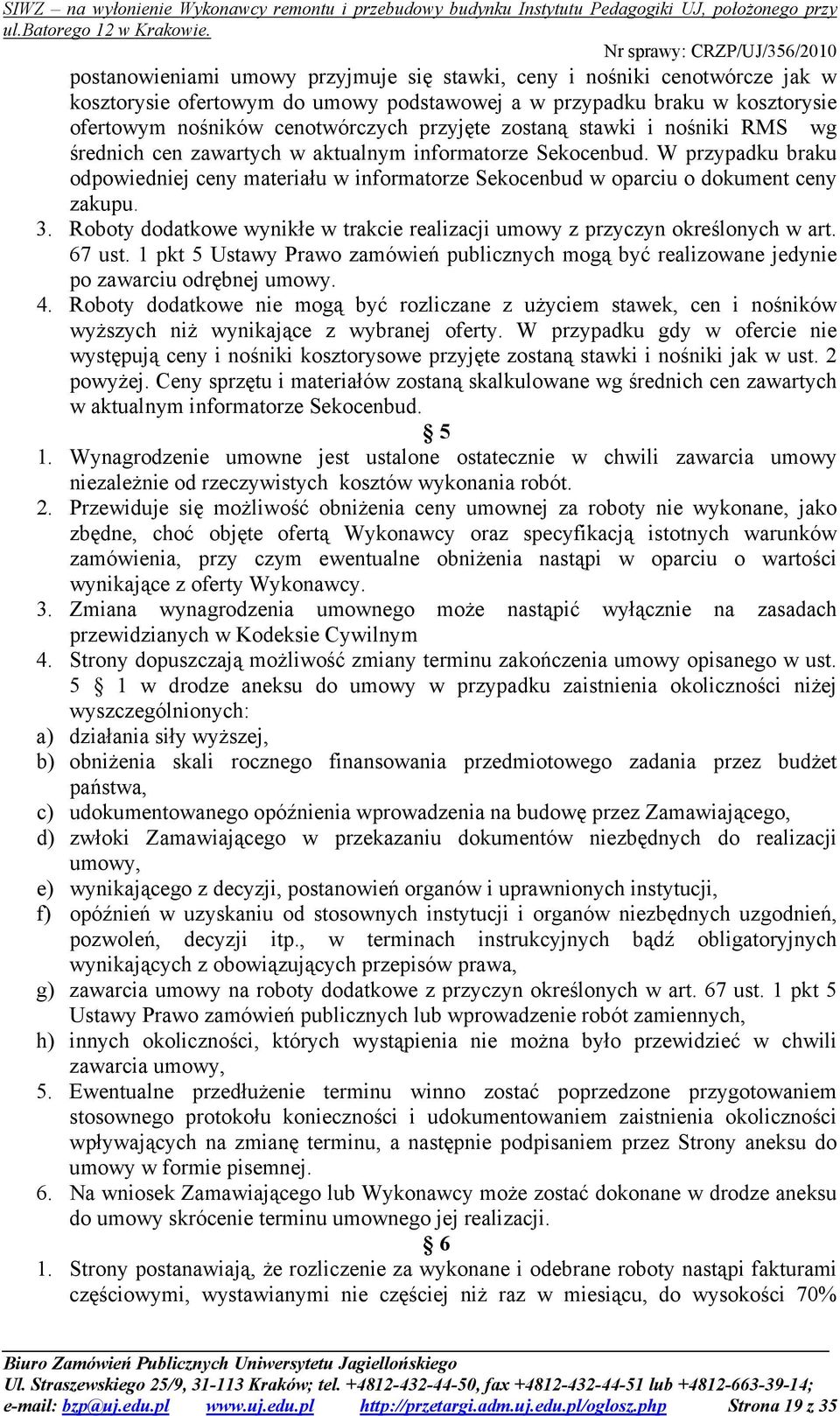 Roboty dodatkowe wynikłe w trakcie realizacji umowy z przyczyn określonych w art. 67 ust. 1 pkt 5 Ustawy Prawo zamówień publicznych mogą być realizowane jedynie po zawarciu odrębnej umowy. 4.