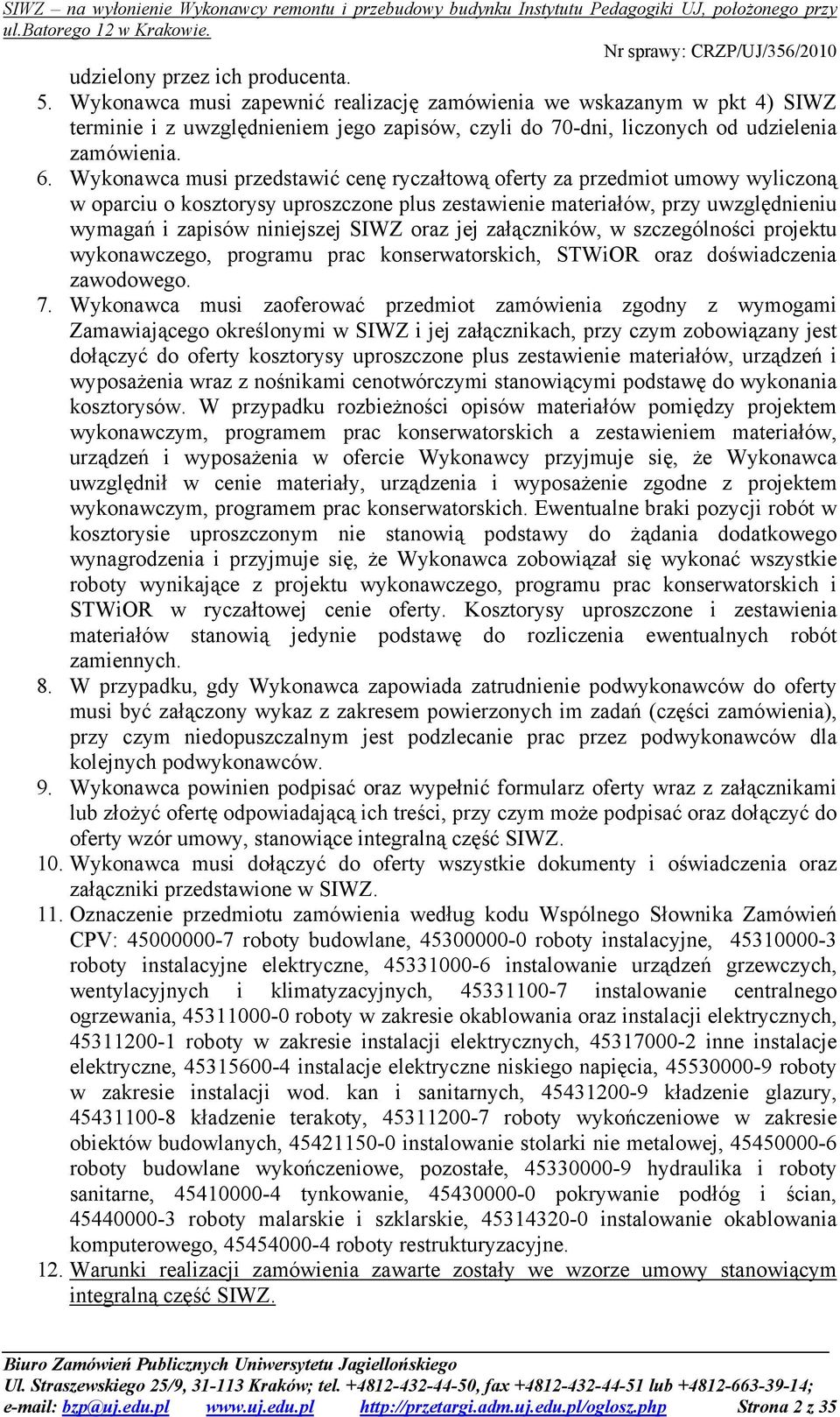 Wykonawca musi przedstawić cenę ryczałtową oferty za przedmiot umowy wyliczoną w oparciu o kosztorysy uproszczone plus zestawienie materiałów, przy uwzględnieniu wymagań i zapisów niniejszej SIWZ