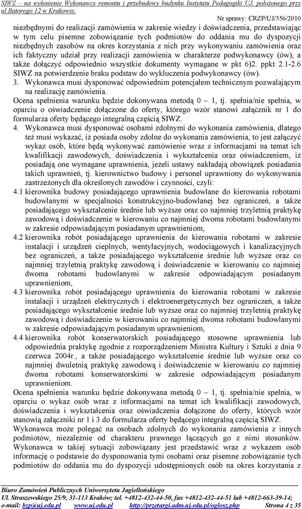 6)2. ppkt 2.1-2.6 SIWZ na potwierdzenie braku podstaw do wykluczenia podwykonawcy (ów). 3. Wykonawca musi dysponować odpowiednim potencjałem technicznym pozwalającym na realizację zamówienia.