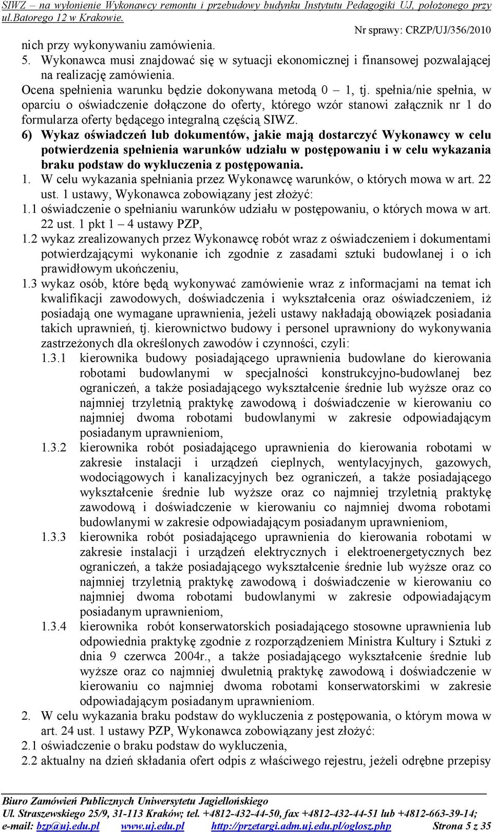 6) Wykaz oświadczeń lub dokumentów, jakie mają dostarczyć Wykonawcy w celu potwierdzenia spełnienia warunków udziału w postępowaniu i w celu wykazania braku podstaw do wykluczenia z postępowania. 1.