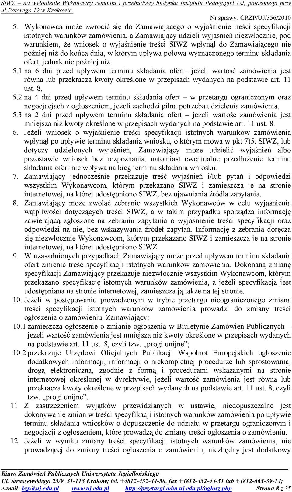 1 na 6 dni przed upływem terminu składania ofert jeżeli wartość zamówienia jest równa lub przekracza kwoty określone w przepisach wydanych na podstawie art. 11 ust. 8, 5.
