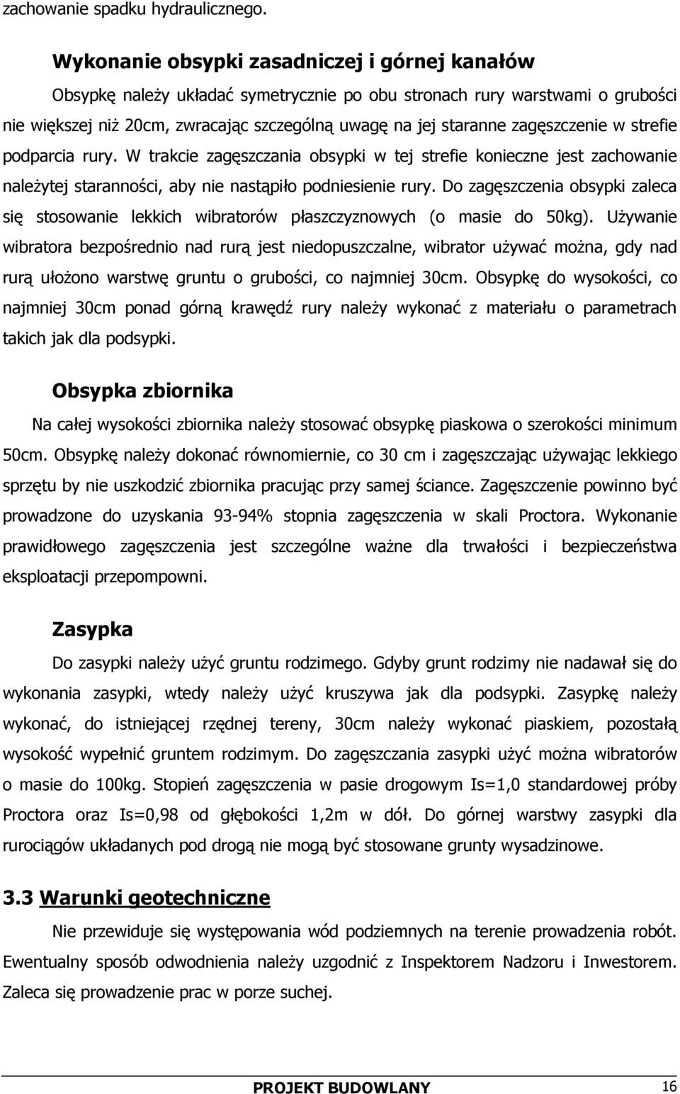 zagęszczenie w strefie podparcia rury. W trakcie zagęszczania obsypki w tej strefie konieczne jest zachowanie należytej staranności, aby nie nastąpiło podniesienie rury.