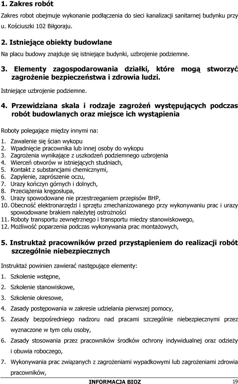 Istniejące uzbrojenie podziemne. 4. Przewidziana skala i rodzaje zagrożeń występujących podczas robót budowlanych oraz miejsce ich wystąpienia Roboty polegające między innymi na: 1.