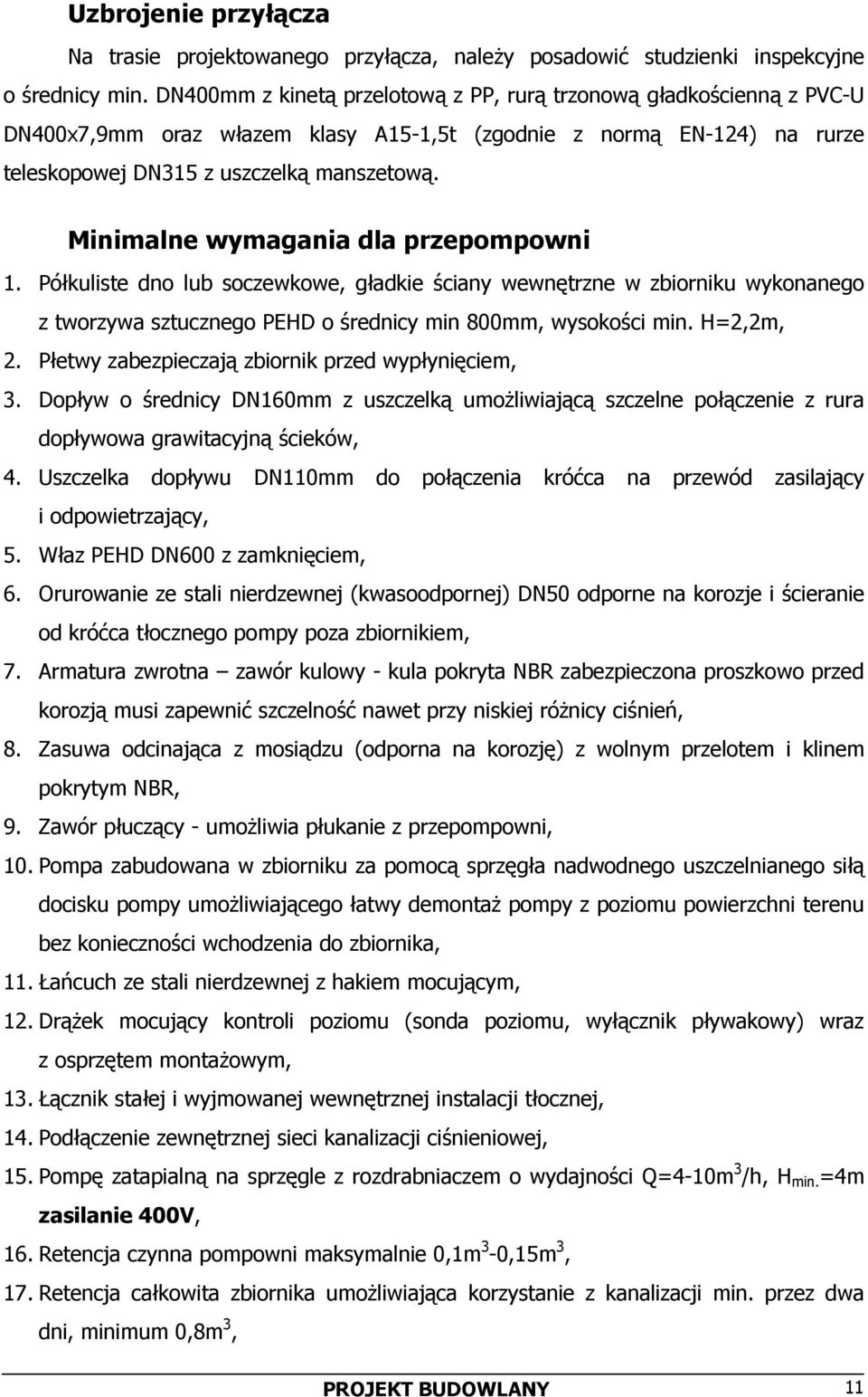 Minimalne wymagania dla przepompowni 1. Półkuliste dno lub soczewkowe, gładkie ściany wewnętrzne w zbiorniku wykonanego z tworzywa sztucznego PEHD o średnicy min 800mm, wysokości min. H=2,2m, 2.