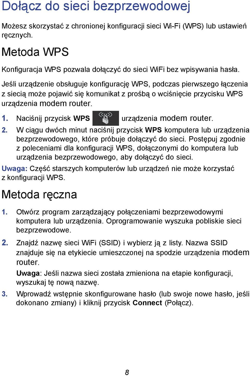 Naciśnij przycisk WPS urządzenia modem router. 2. W ciągu dwóch minut naciśnij przycisk WPS komputera lub urządzenia bezprzewodowego, które próbuje dołączyć do sieci.