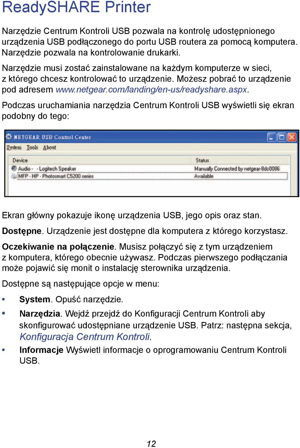 Podczas uruchamiania narzędzia Centrum Kontroli USB wyświetli się ekran podobny do tego: Ekran główny pokazuje ikonę urządzenia USB, jego opis oraz stan. Dostępne.