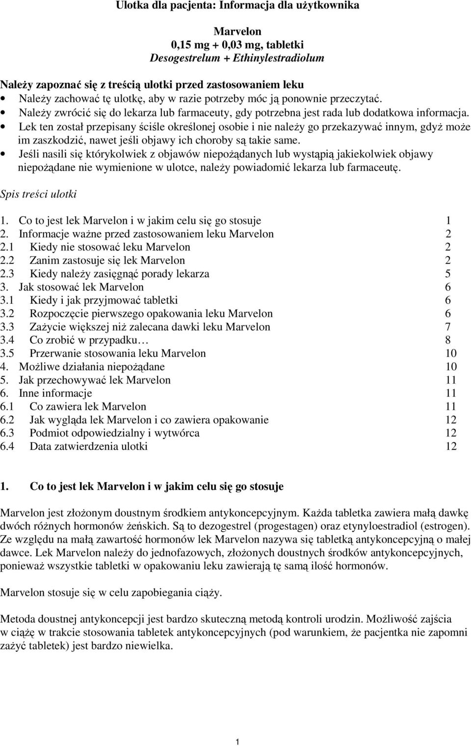 Lek ten został przepisany ściśle określonej osobie i nie należy go przekazywać innym, gdyż może im zaszkodzić, nawet jeśli objawy ich choroby są takie same.