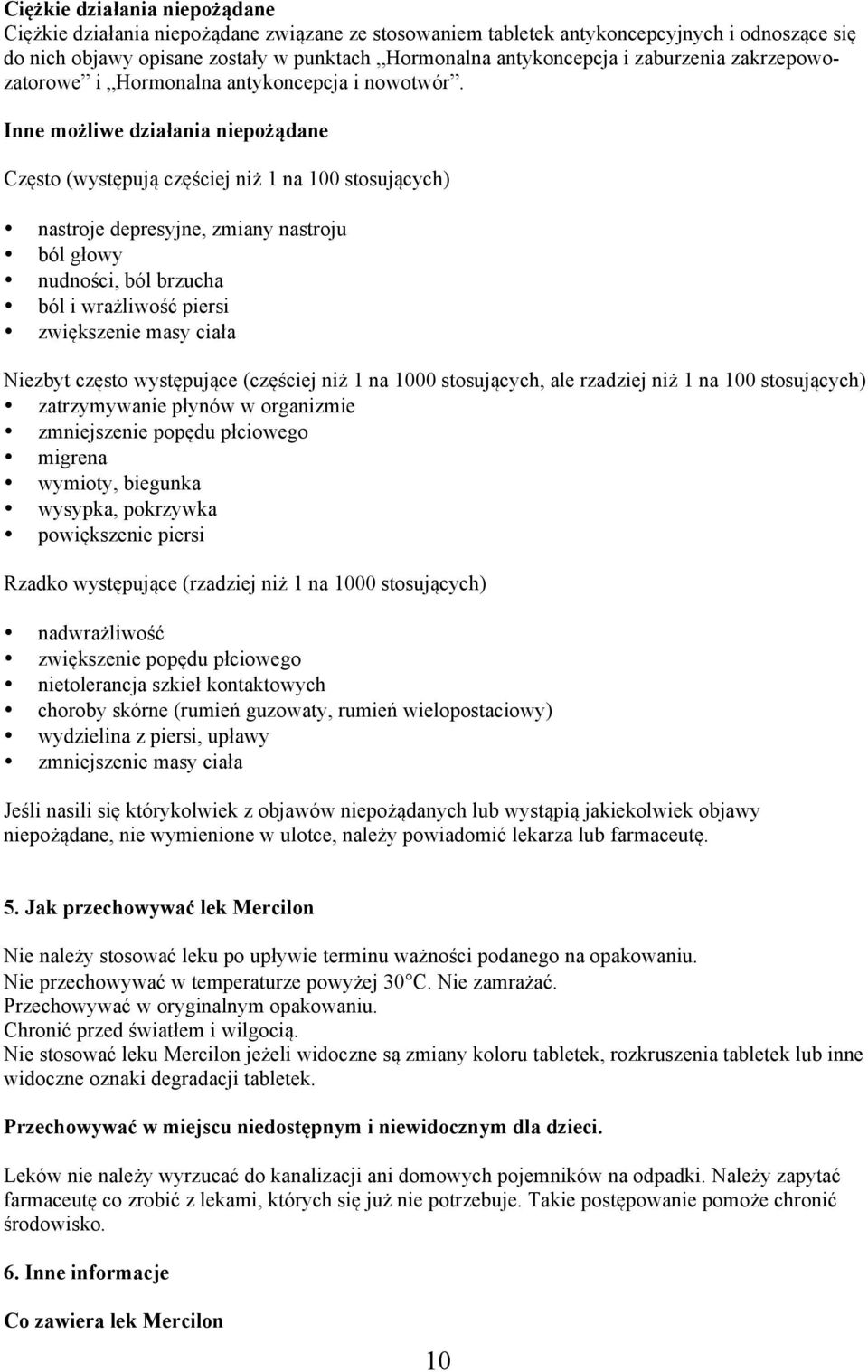 Inne możliwe działania niepożądane Często (występują częściej niż 1 na 100 stosujących) nastroje depresyjne, zmiany nastroju ból głowy nudności, ból brzucha ból i wrażliwość piersi zwiększenie masy