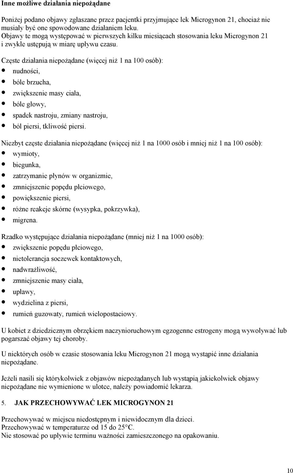 Częste działania niepożądane (więcej niż 1 na 100 osób): nudności, bóle brzucha, zwiększenie masy ciała, bóle głowy, spadek nastroju, zmiany nastroju, ból piersi, tkliwość piersi.