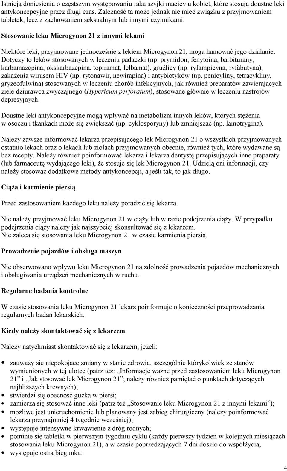 Stosowanie leku Microgynon 21 z innymi lekami Niektóre leki, przyjmowane jednocześnie z lekiem Microgynon 21, mogą hamować jego działanie. Dotyczy to leków stosowanych w leczeniu padaczki (np.