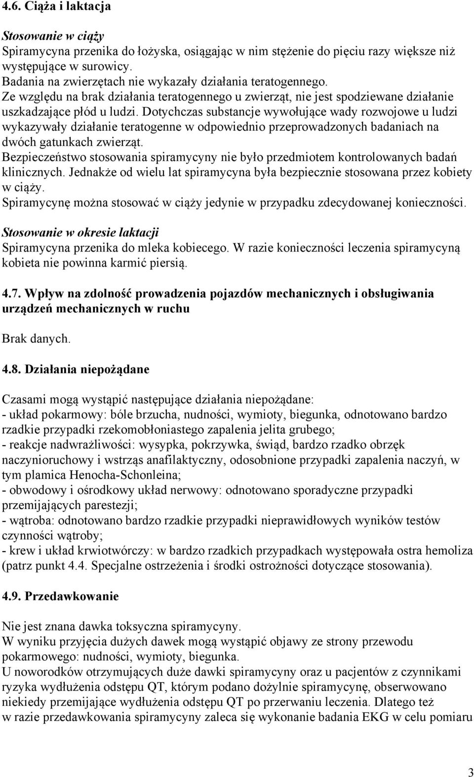 Dotychczas substancje wywołujące wady rozwojowe u ludzi wykazywały działanie teratogenne w odpowiednio przeprowadzonych badaniach na dwóch gatunkach zwierząt.