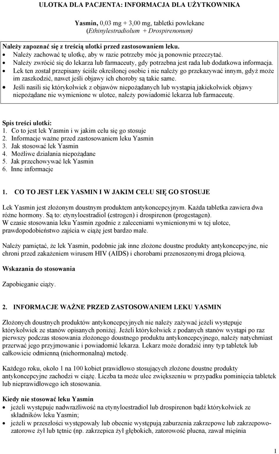 Lek ten został przepisany ściśle określonej osobie i nie należy go przekazywać innym, gdyż może im zaszkodzić, nawet jeśli objawy ich choroby są takie same.