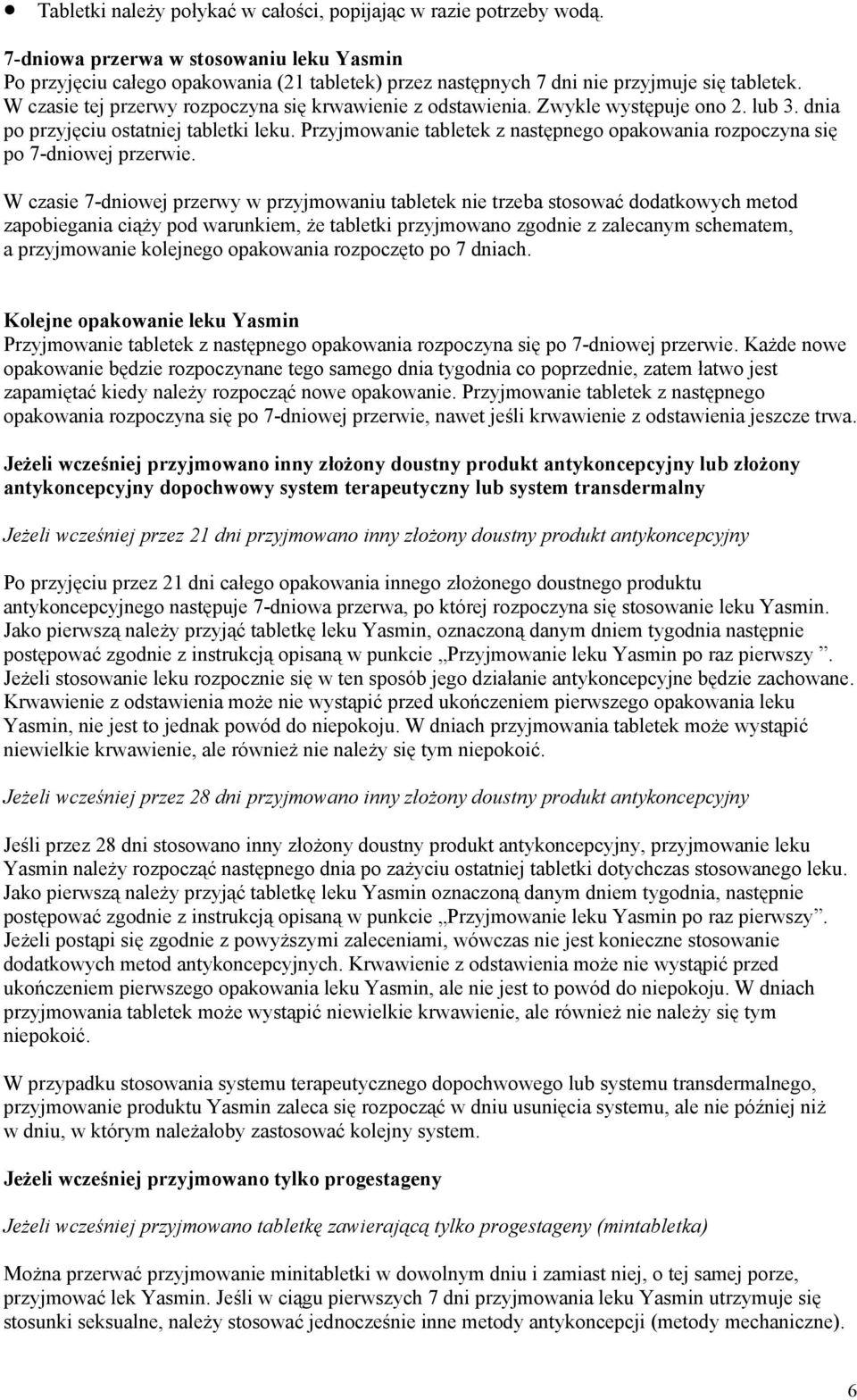 Zwykle występuje ono 2. lub 3. dnia po przyjęciu ostatniej tabletki leku. Przyjmowanie tabletek z następnego opakowania rozpoczyna się po 7-dniowej przerwie.