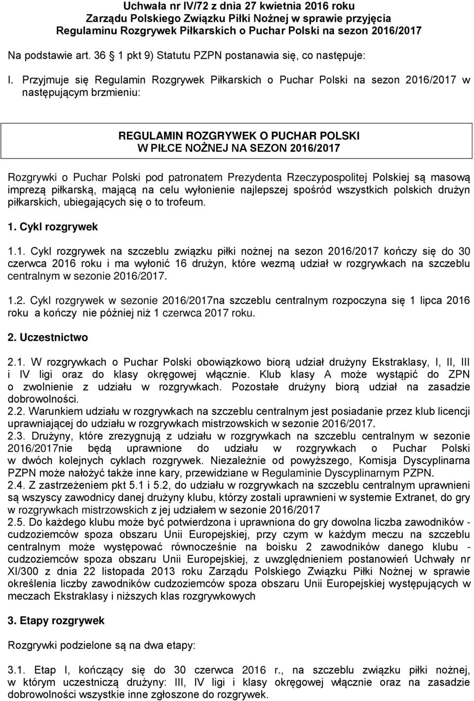 Przyjmuje się Regulamin Rozgrywek Piłkarskich o Puchar Polski na sezon 2016/2017 w następującym brzmieniu: REGULAMIN ROZGRYWEK O PUCHAR POLSKI W PIŁCE NOŻNEJ NA SEZON 2016/2017 Rozgrywki o Puchar