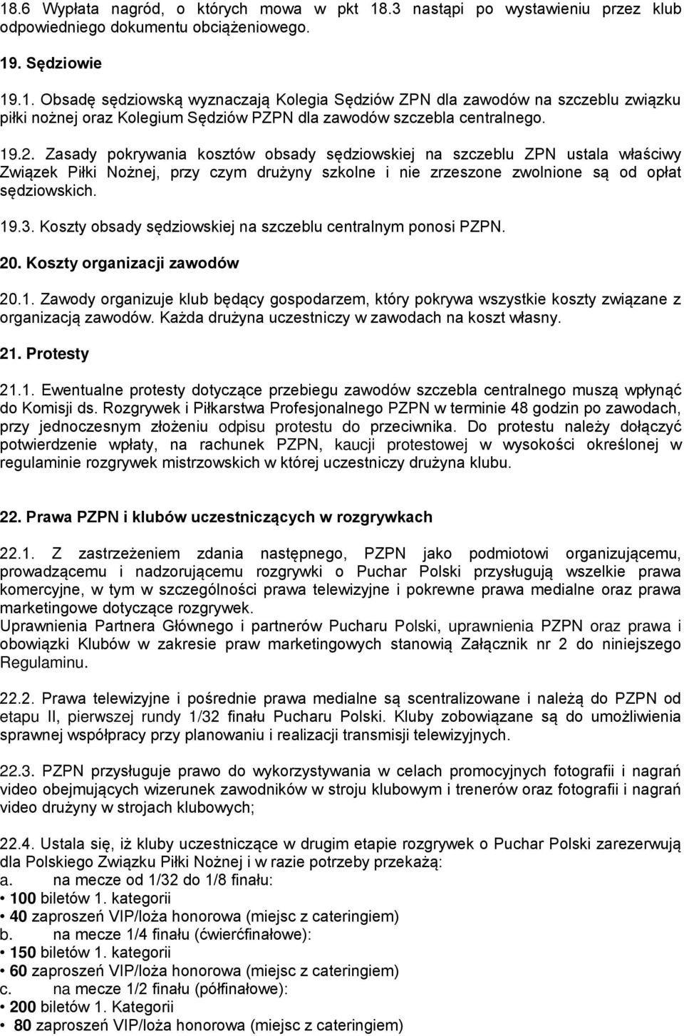 Koszty obsady sędziowskiej na szczeblu centralnym ponosi PZPN. 20. Koszty organizacji zawodów 20.1.