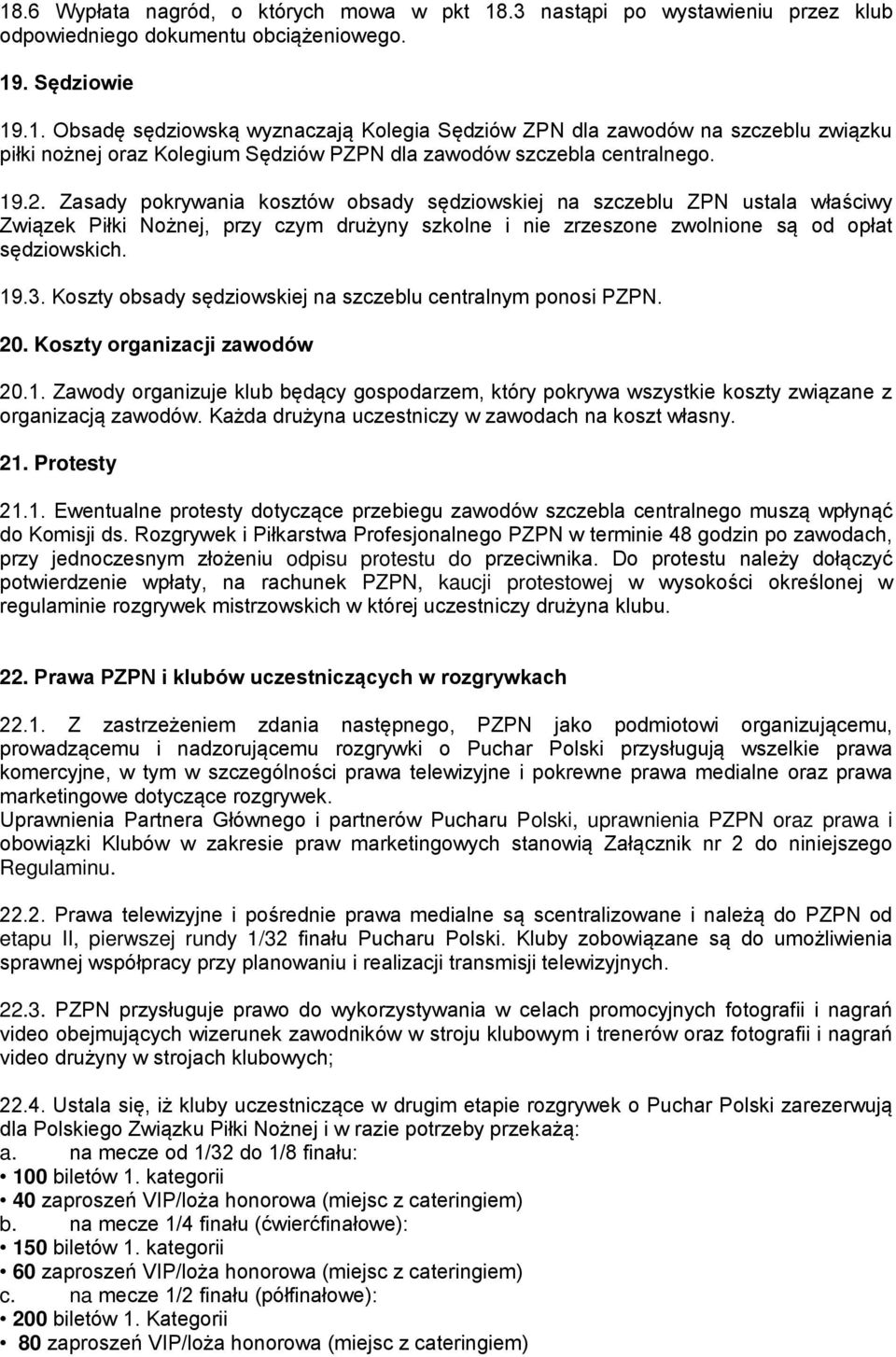 Koszty obsady sędziowskiej na szczeblu centralnym ponosi PZPN. 20. Koszty organizacji zawodów 20.1.