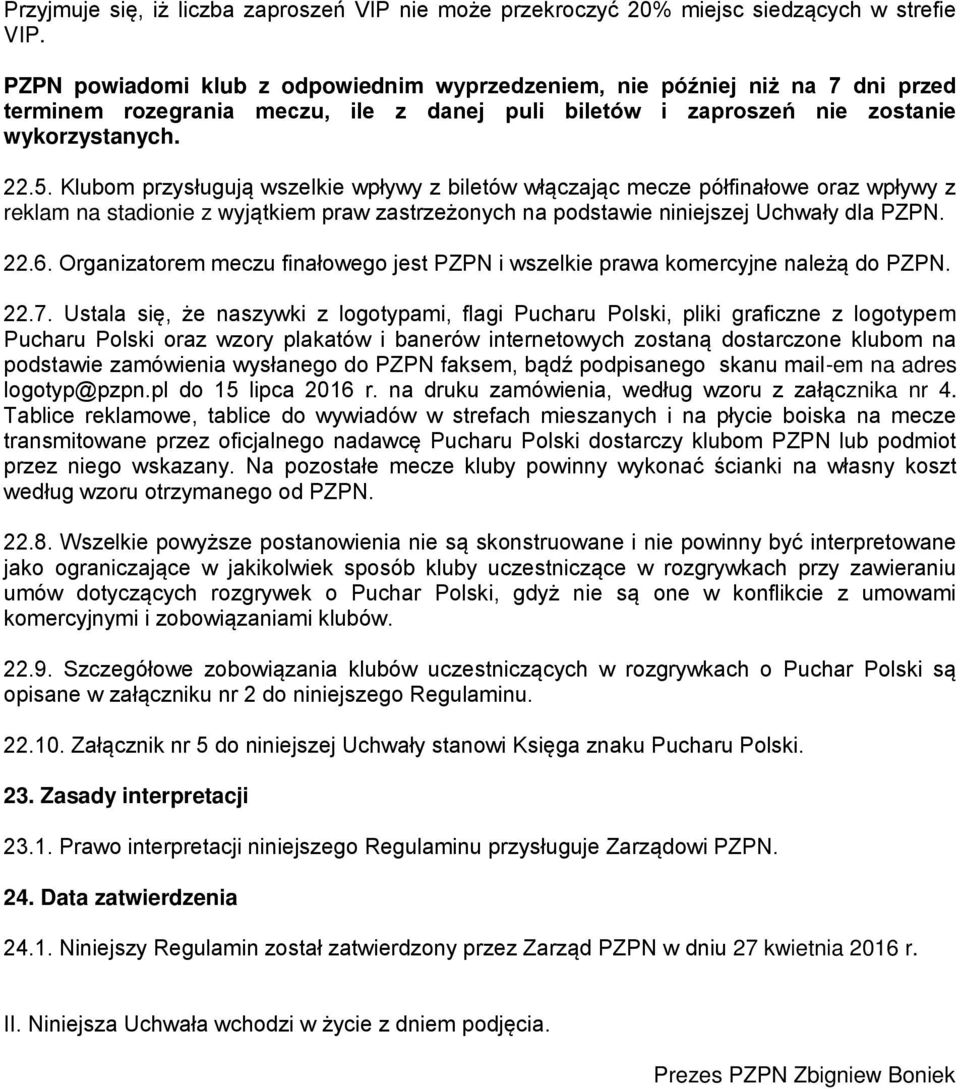 Klubom przysługują wszelkie wpływy z biletów włączając mecze półfinałowe oraz wpływy z reklam na stadionie z wyjątkiem praw zastrzeżonych na podstawie niniejszej Uchwały dla PZPN. 22.6.