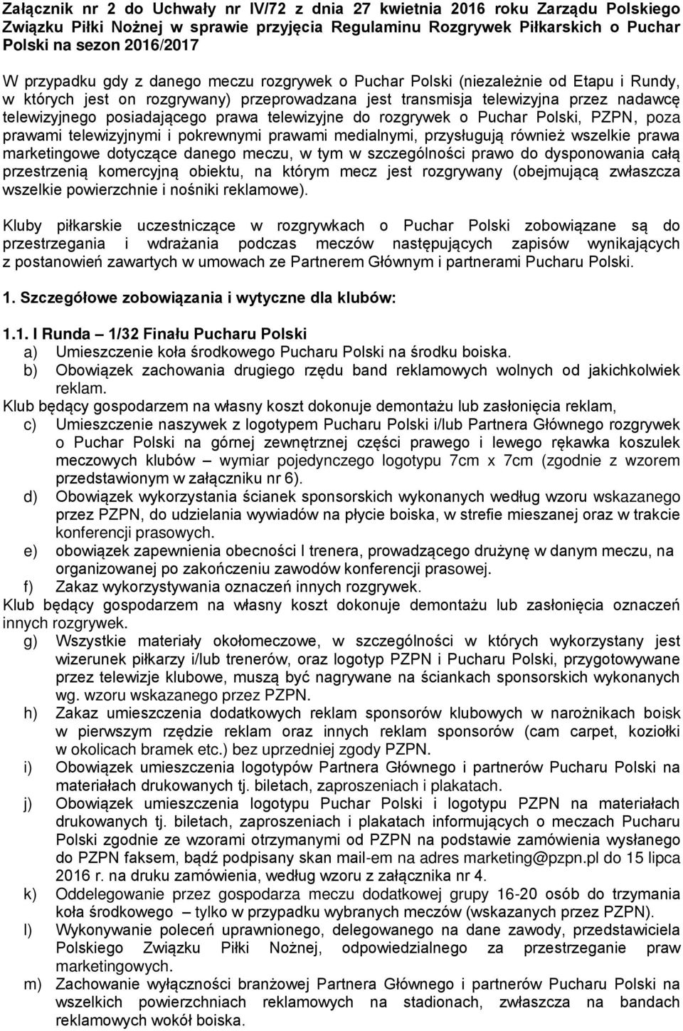 posiadającego prawa telewizyjne do rozgrywek o Puchar Polski, PZPN, poza prawami telewizyjnymi i pokrewnymi prawami medialnymi, przysługują również wszelkie prawa marketingowe dotyczące danego meczu,