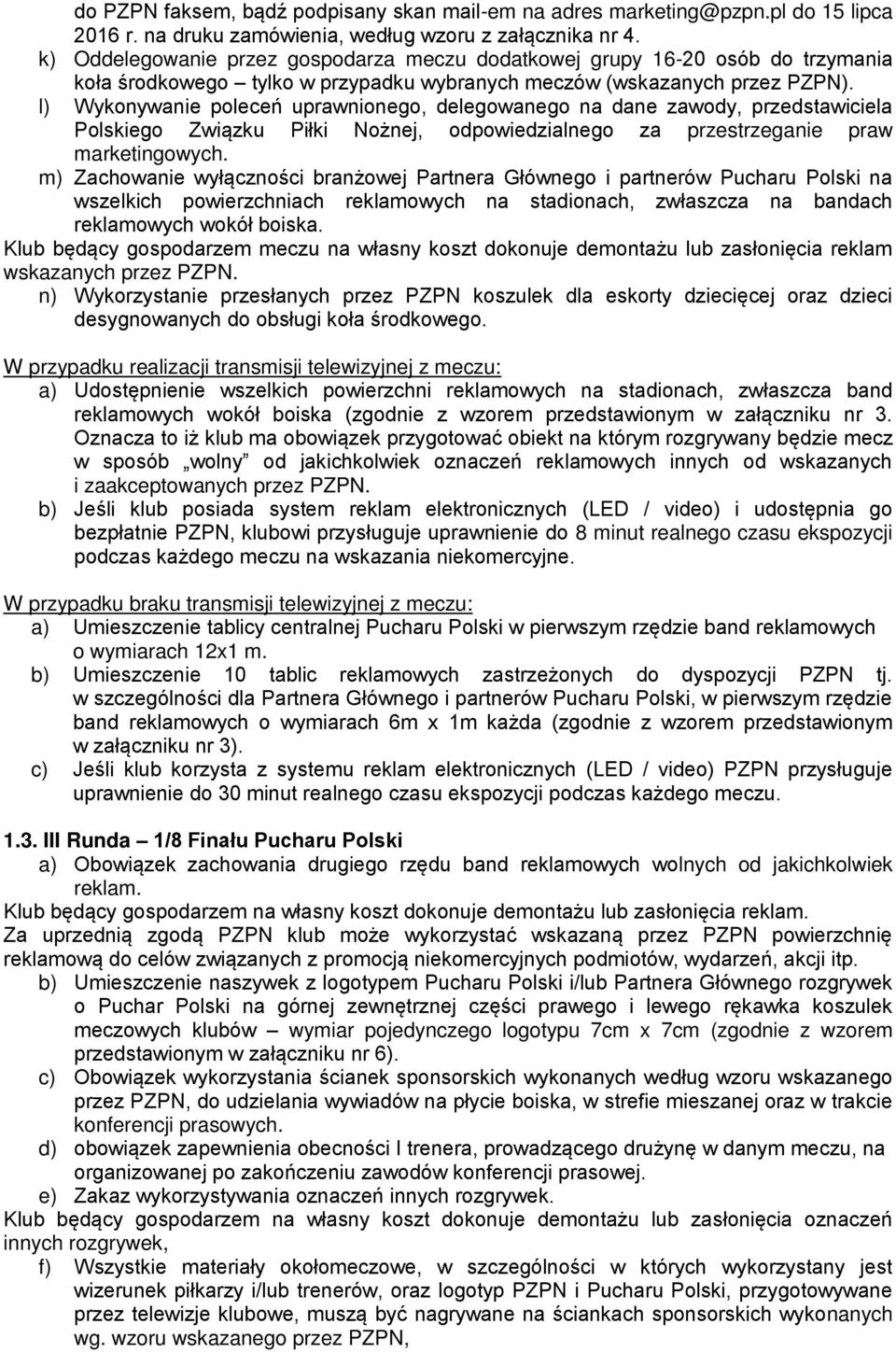 l) Wykonywanie poleceń uprawnionego, delegowanego na dane zawody, przedstawiciela Polskiego Związku Piłki Nożnej, odpowiedzialnego za przestrzeganie praw marketingowych.