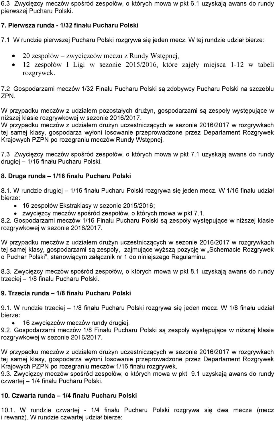 W tej rundzie udział bierze: 20 zespołów zwycięzców meczu z Rundy Wstępnej, 12 zespołów I Ligi w sezonie 2015/2016, które zajęły miejsca 1-12 w tabeli rozgrywek. 7.